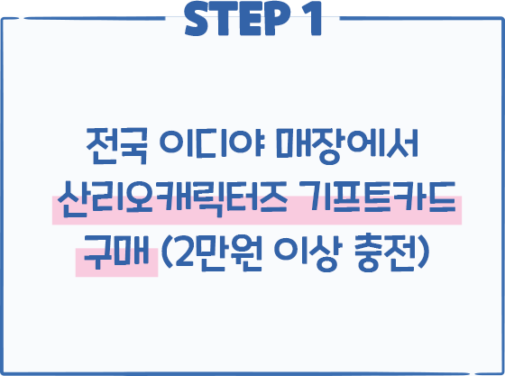 STEP1 전국 이디야 매장에서 산리오캐릭터즈 기프트카드 구매 (2만원 이상 충전)