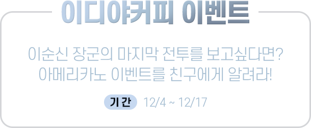 이디야커피 이벤트 이순신 장군의 마지막 전투를 보고싶다면? 아메리카노 이벤트를 친구에게 알려라! 기간 : 12/4 ~ 12/17