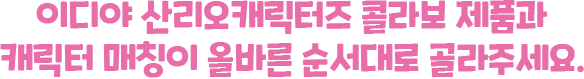 QUIZ : 이디야 산리오캐릭터즈 콜라보 제품과 캐릭터 매칭이 올바른 순서대로 골라주세요.