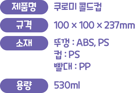 제품명 : 쿠로미 콜드컵, 규격 : 100x100x237mm, 소제 : 뚜껑(ABS, PS) 컵(PS) 빨대(PP), 용량 : 530ml